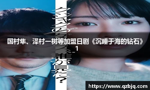 壹号娱乐国村隼、泽村一树等加盟日剧《沉睡于海的钻石》_1